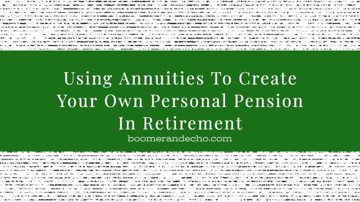 Using Annuities To Create Your Own Personal Pension In Retirement