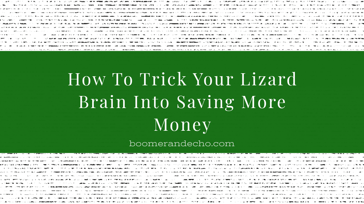How To Trick Your Lizard Brain Into Saving More Money