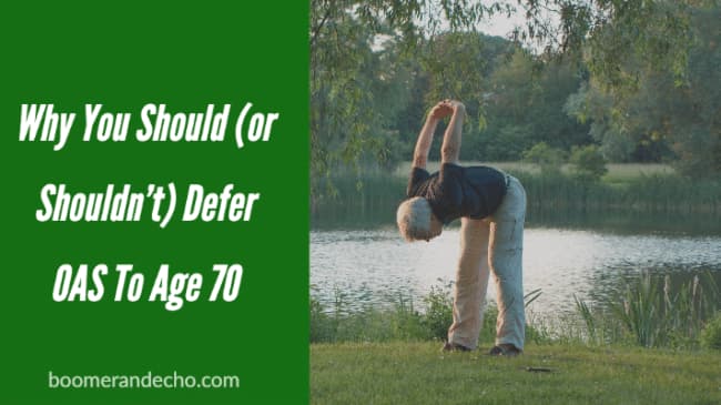 Why You Should (or Shouldn’t) Defer OAS To Age 70