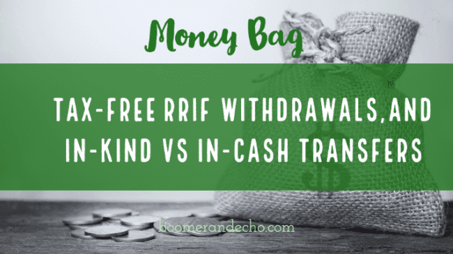 Tax-Free RRIF Withdrawals, and In-Kind vs In-Cash Transfers