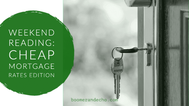 Weekend Reading: Cheap Mortgage Rates Edition