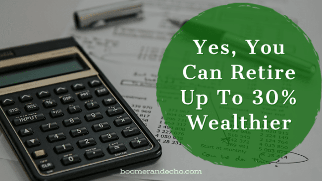 Yes, You Can Retire Up To 30% Wealthier
