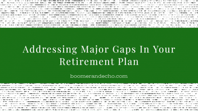 Addressing Major Gaps In Your Retirement Plan