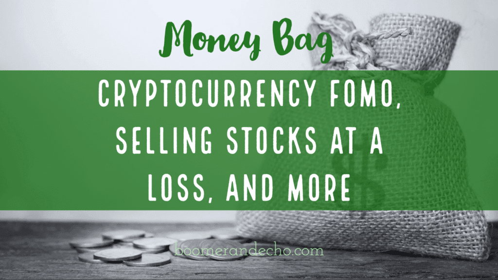 Money Bag: Cryptocurrency FOMO, Selling Stocks at a Loss, and More