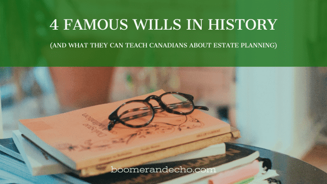 4 Famous Wills in History (and What They Can Teach Canadians About Estate Planning)
