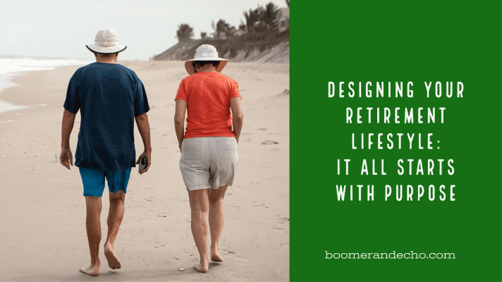 Designing Your Retirement Lifestyle: It All Starts With Purpose