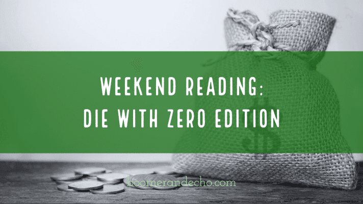 Weekend Reading: Die With Zero Edition