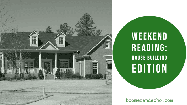 Weekend Reading: House Building Edition