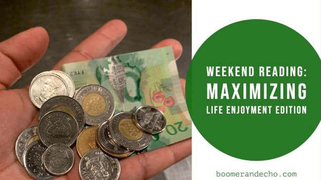 Weekend Reading: Maximizing Life Enjoyment Edition