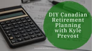 DIY Canadian Retirement Planning With Kyle Prevost DIY Canadian Retirement Planning With Kyle Prevost
