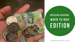 Weekend Reading When To RRIF Edition Weekend Reading: When To RRIF Edition