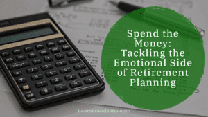 Spend the Money: Tackling the Emotional Side of Retirement Planning