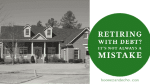 Retiring with Debt It’s Not Always a Mistake Retiring with Debt? It’s Not Always a Mistake