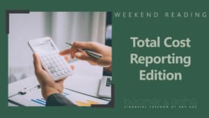 Weekend Reading: Total Cost Reporting Edition
