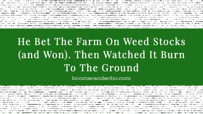 He Bet The Farm On Weed Stocks And Won. Then Watched It Burn To The Ground