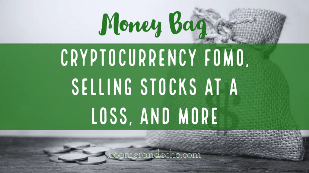 Money Bag: Cryptocurrency FOMO, Selling Stocks at a Loss, and More