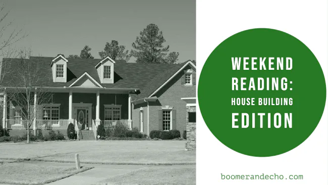 Weekend Reading: House Building Edition