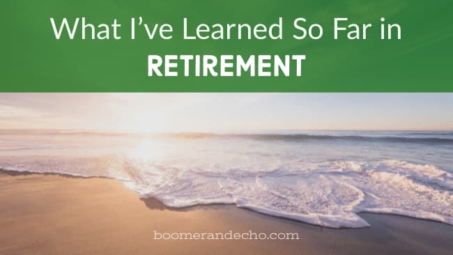 What I've Learned So Far In Retirement
