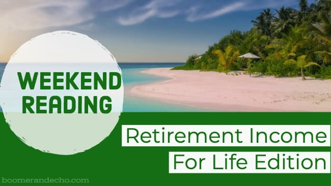Weekend Reading: Retirement Income For Life Edition