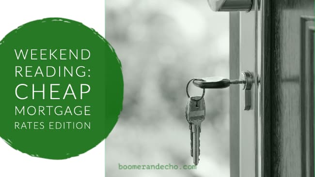 Weekend Reading: Cheap Mortgage Rates Edition