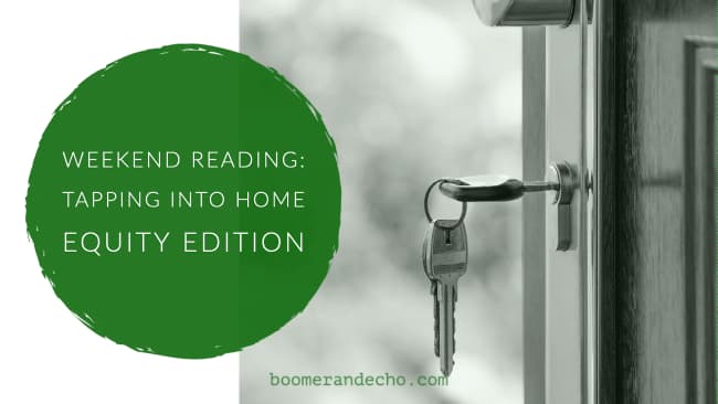 Weekend Reading: Tapping Into Home Equity Edition