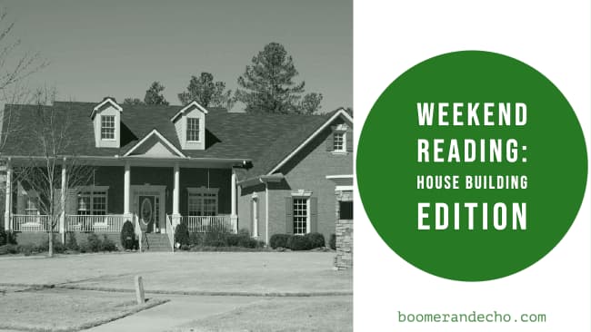 Weekend Reading: House Building Edition