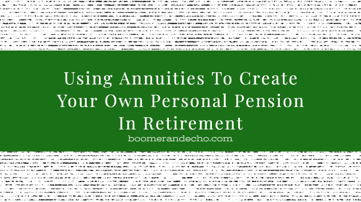 Using Annuities To Create Your Own Personal Pension In Retirement