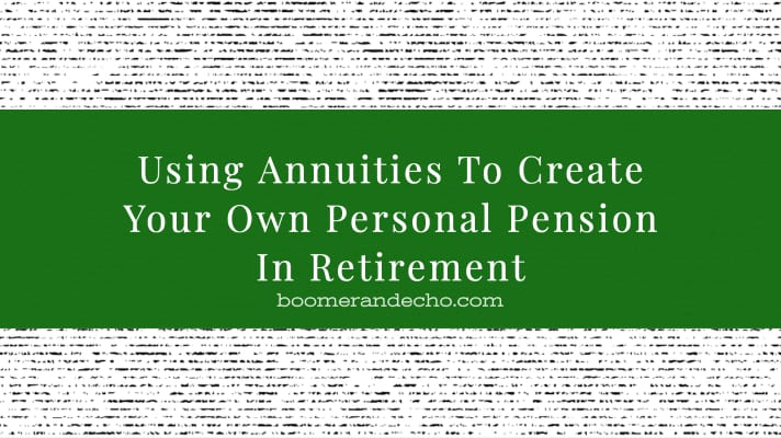 Using Annuities To Create Your Own Personal Pension In Retirement
