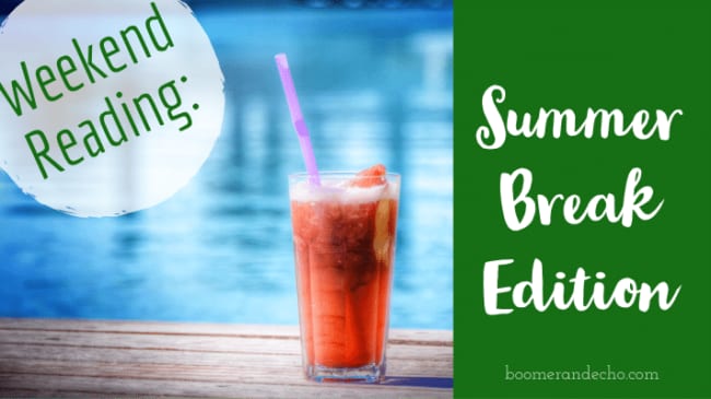 Weekend Reading: Summer Break Edition