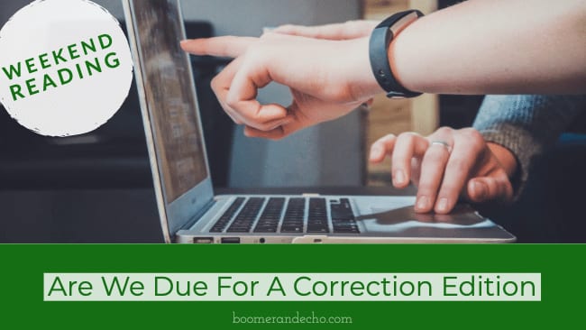 Weekend Reading: Are We Due For A Correction Edition
