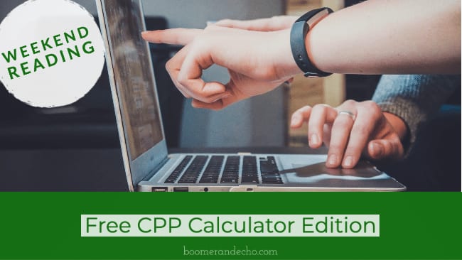 Weekend Reading: Free CPP Calculator Edition