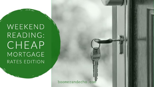 Weekend Reading: Cheap Mortgage Rates Edition