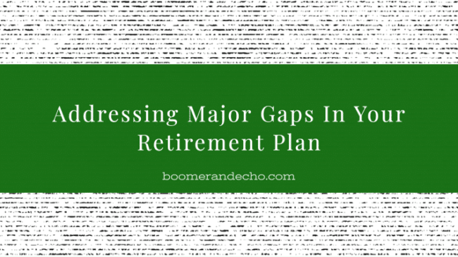 Addressing Major Gaps In Your Retirement Plan