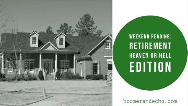 Weekend Reading: Retirement Heaven or Hell Edition
