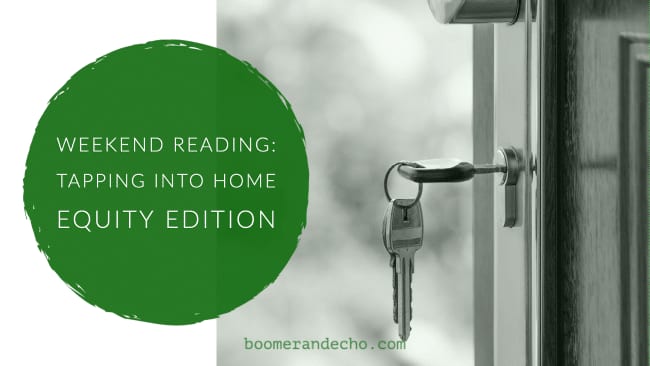 Weekend Reading: Tapping Into Home Equity Edition