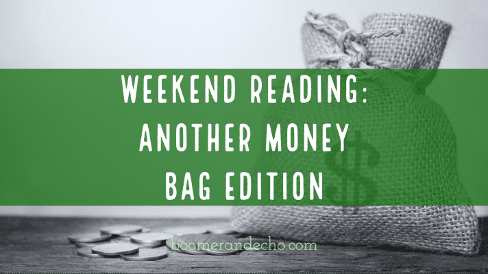 Weekend Reading: Another Money Bag Edition