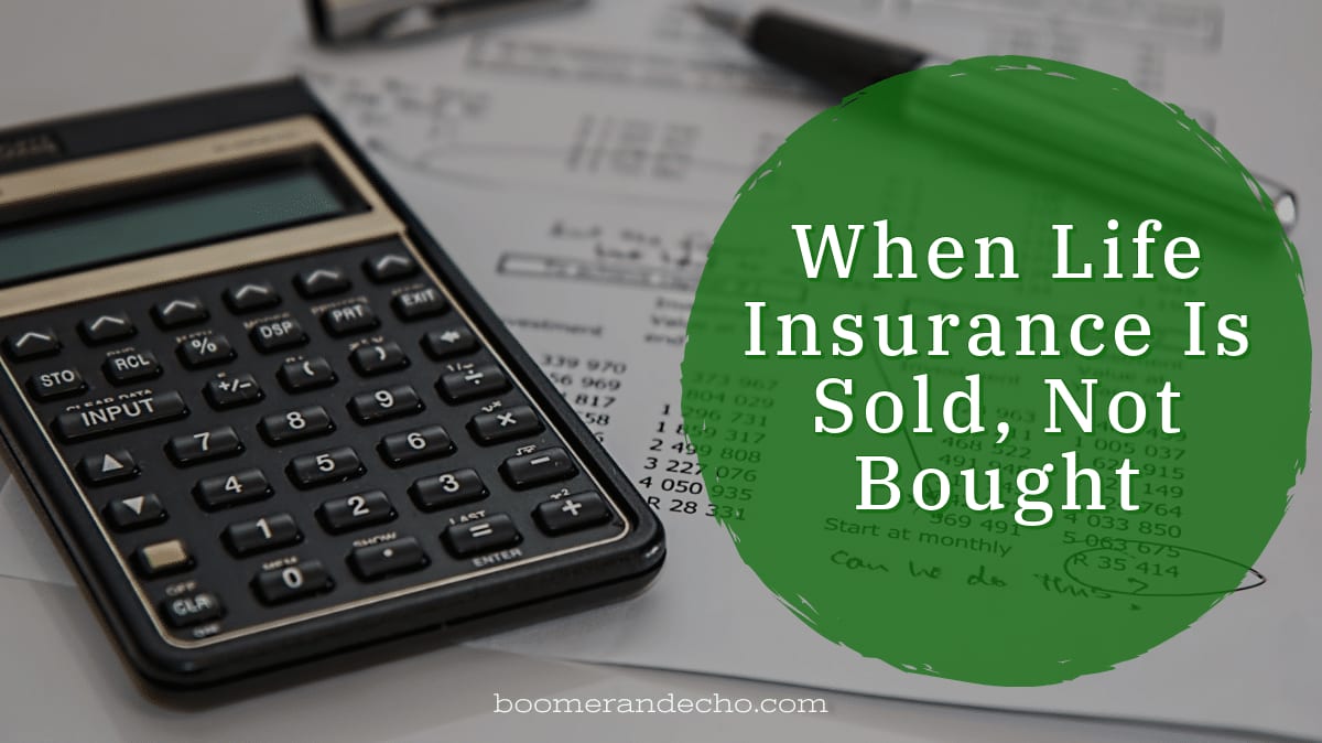 When Life Insurance Is Sold, Not Bought