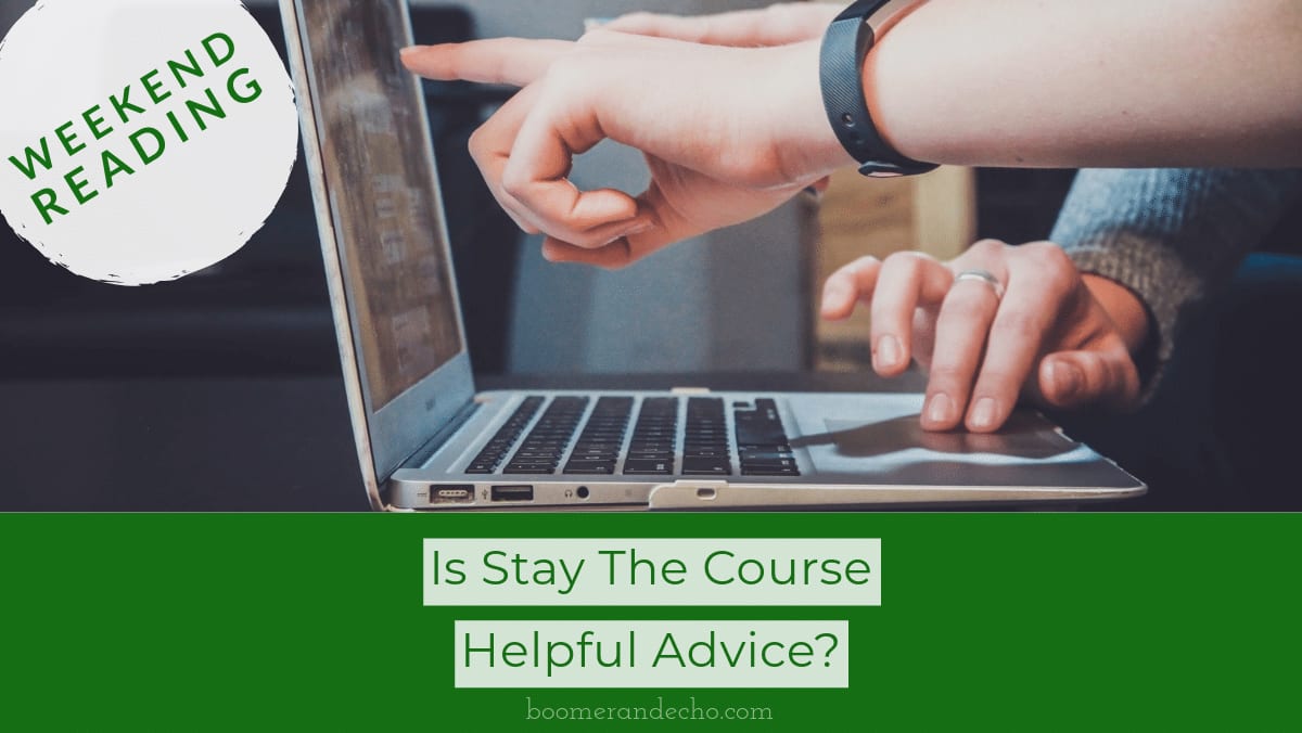 Weekend Reading Is Stay The Course Helpful Advice Edition